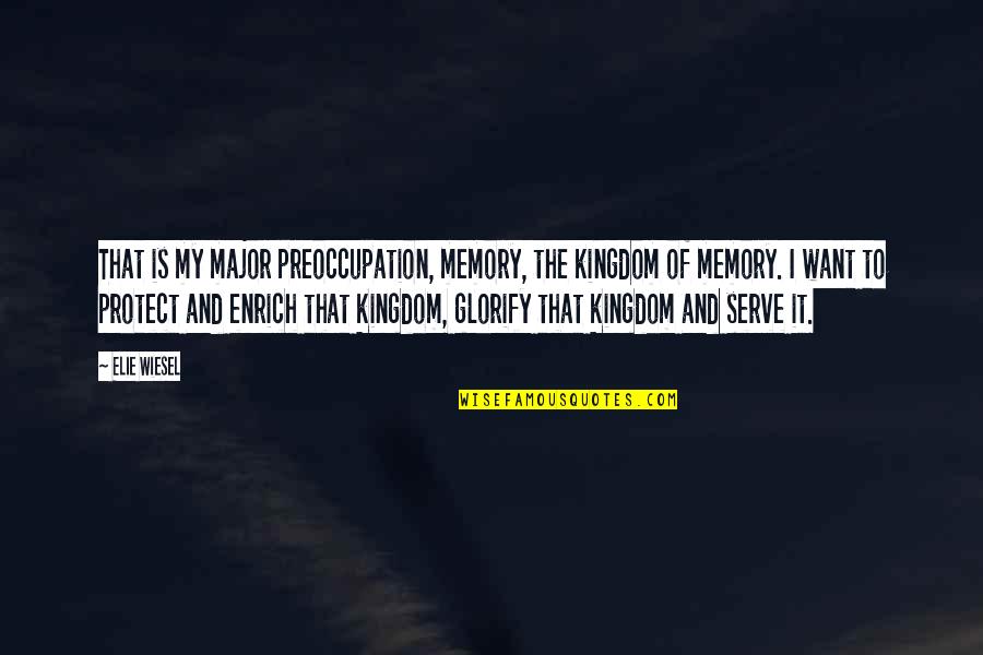 Wiesel Quotes By Elie Wiesel: That is my major preoccupation, memory, the kingdom