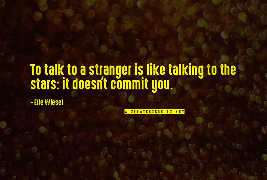 Wiesel Quotes By Elie Wiesel: To talk to a stranger is like talking