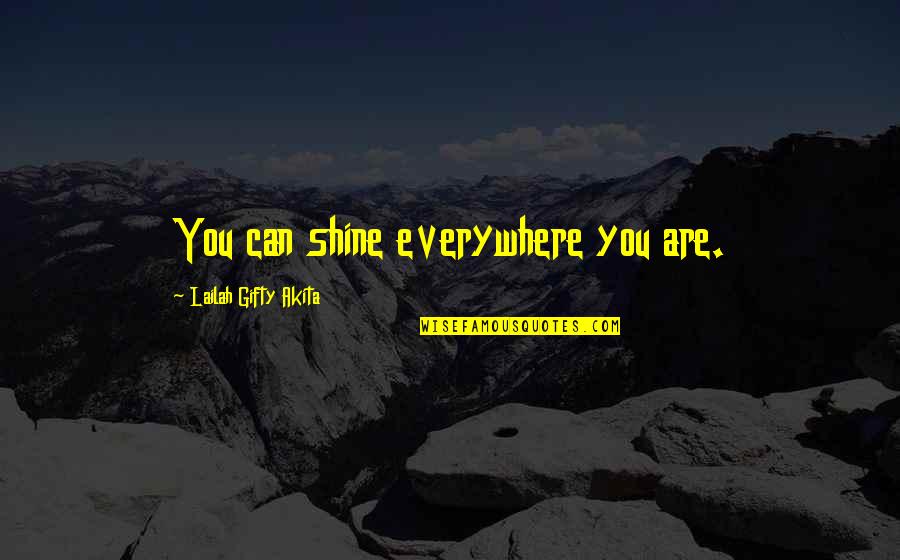 Wiesenfeld Gemeinschaftsschule Quotes By Lailah Gifty Akita: You can shine everywhere you are. Wiesenfeld Gemeinschaftsschule Quotes By Lailah Gifty Akita: You can shine everywhere you are.