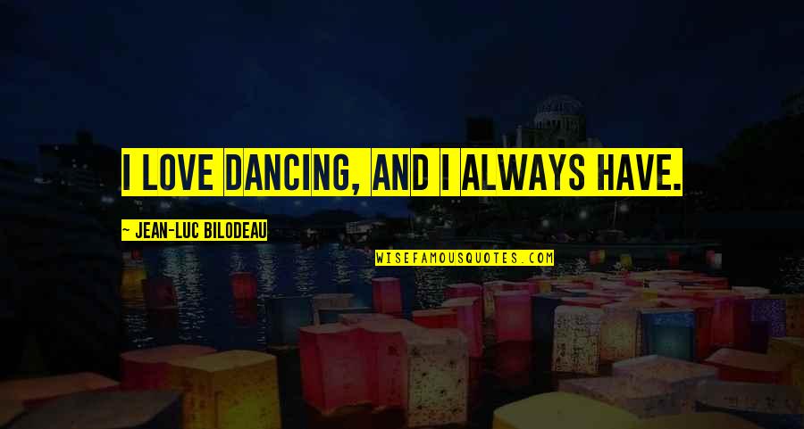 Wiesenschaumkraut Quotes By Jean-Luc Bilodeau: I love dancing, and I always have. Wiesenschaumkraut Quotes By Jean-Luc Bilodeau: I love dancing, and I always have.