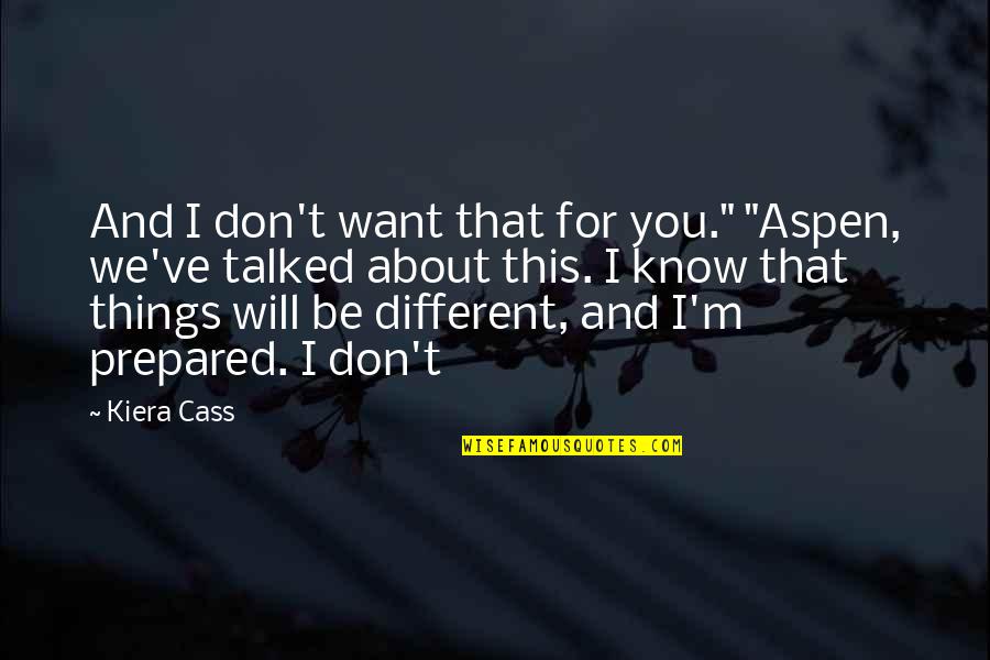 Wiesenthal Quotes By Kiera Cass: And I don't want that for you." "Aspen,