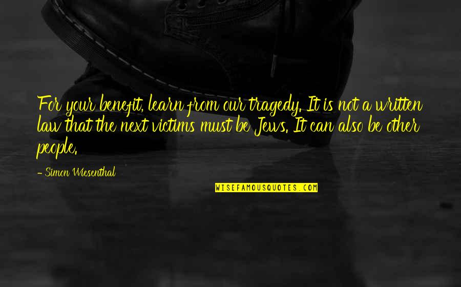 Wiesenthal Quotes By Simon Wiesenthal: For your benefit, learn from our tragedy. It