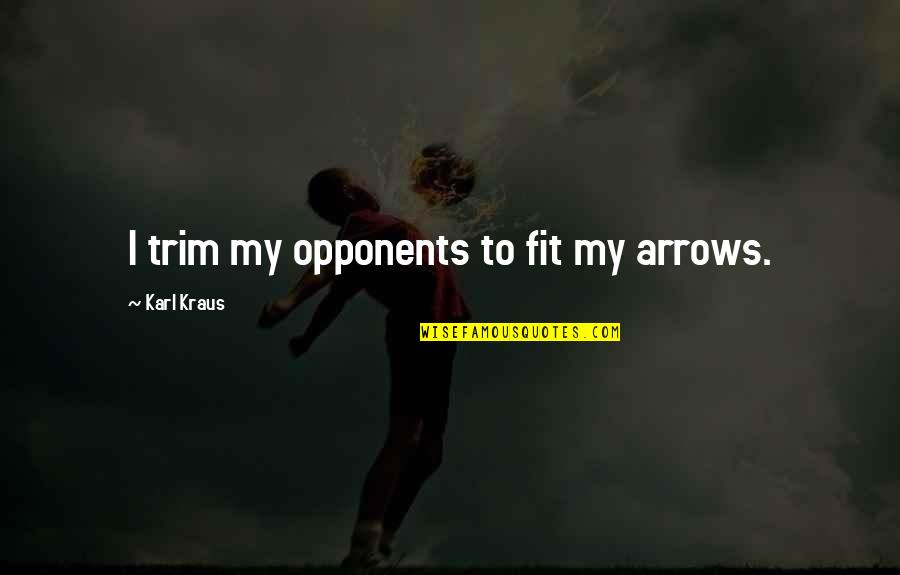 Wieser Law Quotes By Karl Kraus: I trim my opponents to fit my arrows.