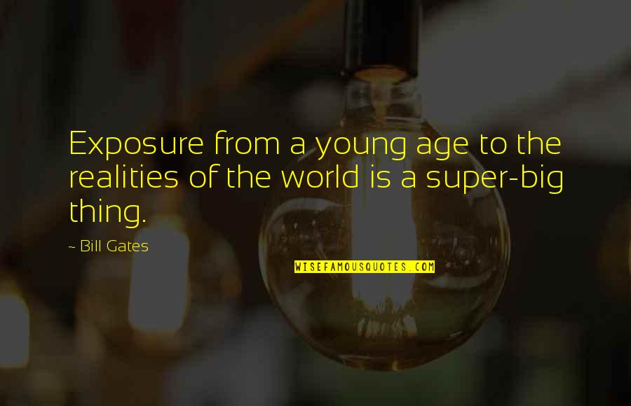 Wieser Quotes By Bill Gates: Exposure from a young age to the realities
