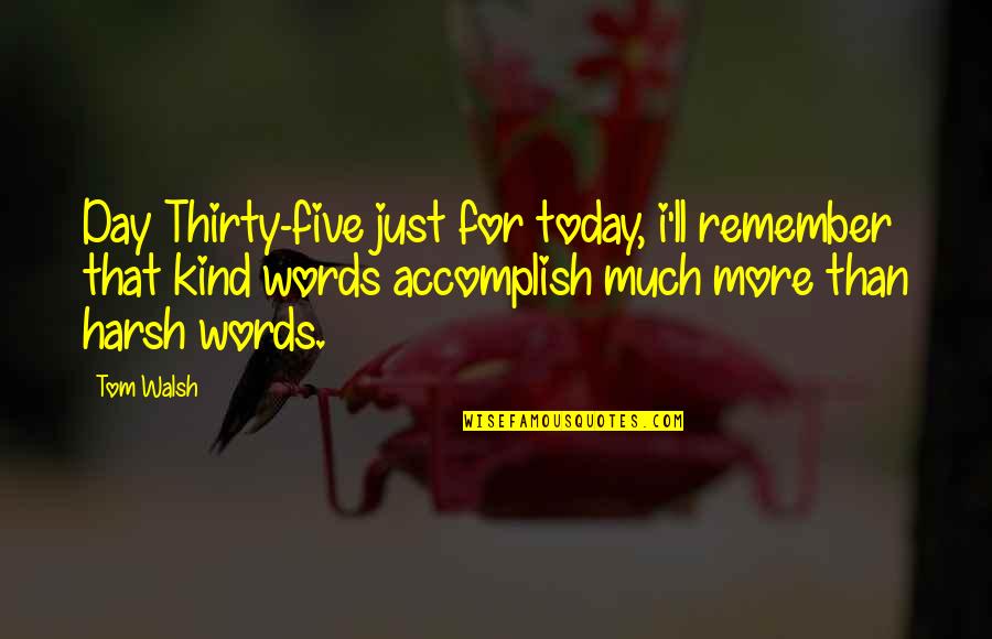 Wiesner Huntsville Quotes By Tom Walsh: Day Thirty-five just for today, i'll remember that Wiesner Huntsville Quotes By Tom Walsh: Day Thirty-five just for today, i'll remember that