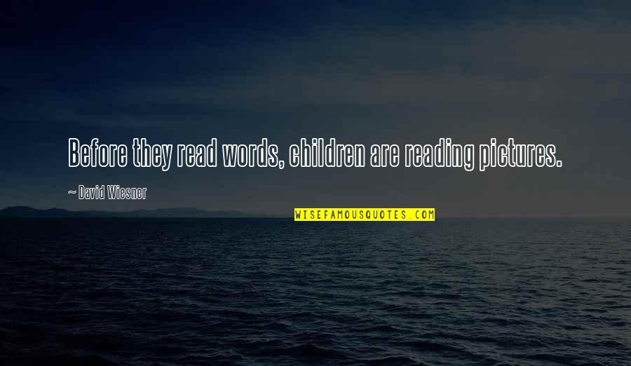 Wiesner Quotes By David Wiesner: Before they read words, children are reading pictures. Wiesner Quotes By David Wiesner: Before they read words, children are reading pictures.