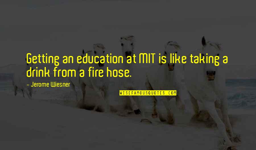 Wiesner Quotes By Jerome Wiesner: Getting an education at MIT is like taking Wiesner Quotes By Jerome Wiesner: Getting an education at MIT is like taking