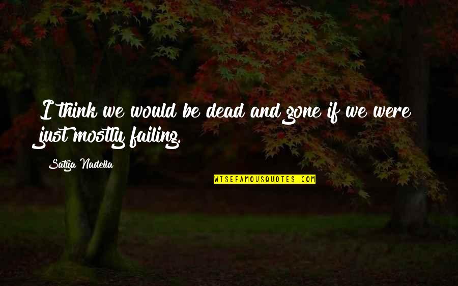 Wiess School Quotes By Satya Nadella: I think we would be dead and gone