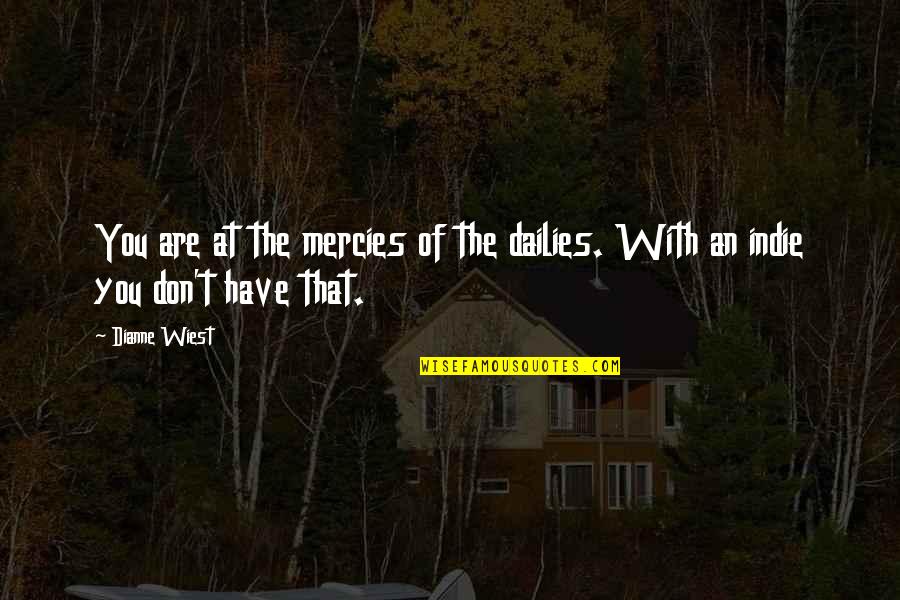 Wiest Quotes By Dianne Wiest: You are at the mercies of the dailies.