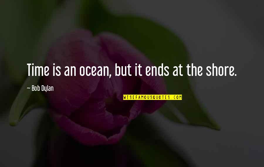 Wieszt Ut Nfut Quotes By Bob Dylan: Time is an ocean, but it ends at