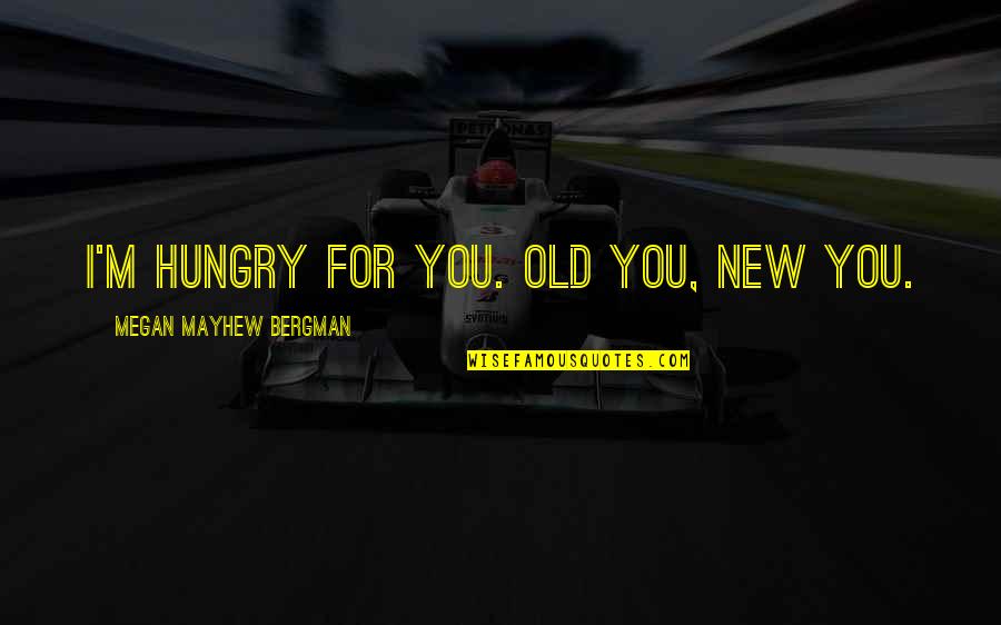 Wieter Terrier Quotes By Megan Mayhew Bergman: I'm hungry for you. Old you, new you. Wieter Terrier Quotes By Megan Mayhew Bergman: I'm hungry for you. Old you, new you.