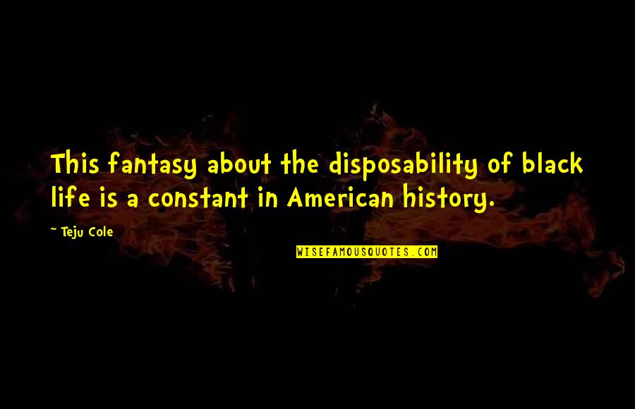 Wietrzykowski Quotes By Teju Cole: This fantasy about the disposability of black life