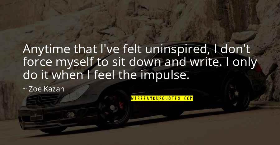 Wietrzykowski Quotes By Zoe Kazan: Anytime that I've felt uninspired, I don't force