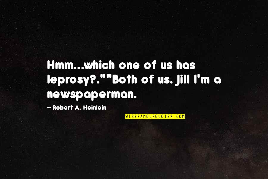 Wietse De Boer Quotes By Robert A. Heinlein: Hmm...which one of us has leprosy?.""Both of us.