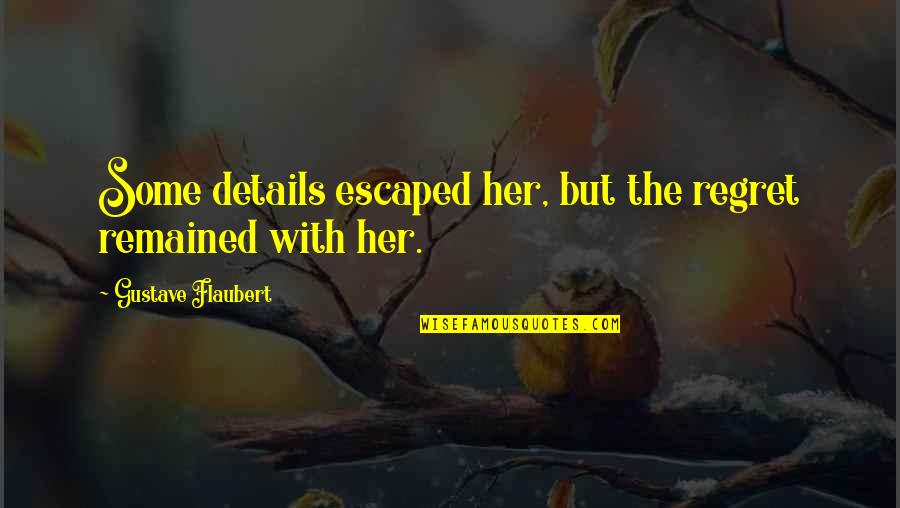 Wietse Tol Quotes By Gustave Flaubert: Some details escaped her, but the regret remained Wietse Tol Quotes By Gustave Flaubert: Some details escaped her, but the regret remained