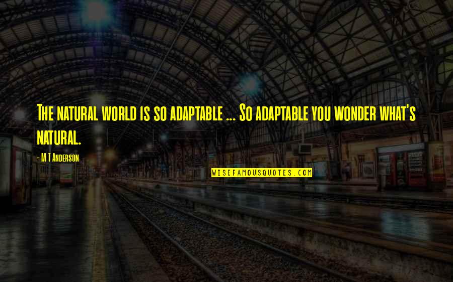 Wietse Tol Quotes By M T Anderson: The natural world is so adaptable ... So