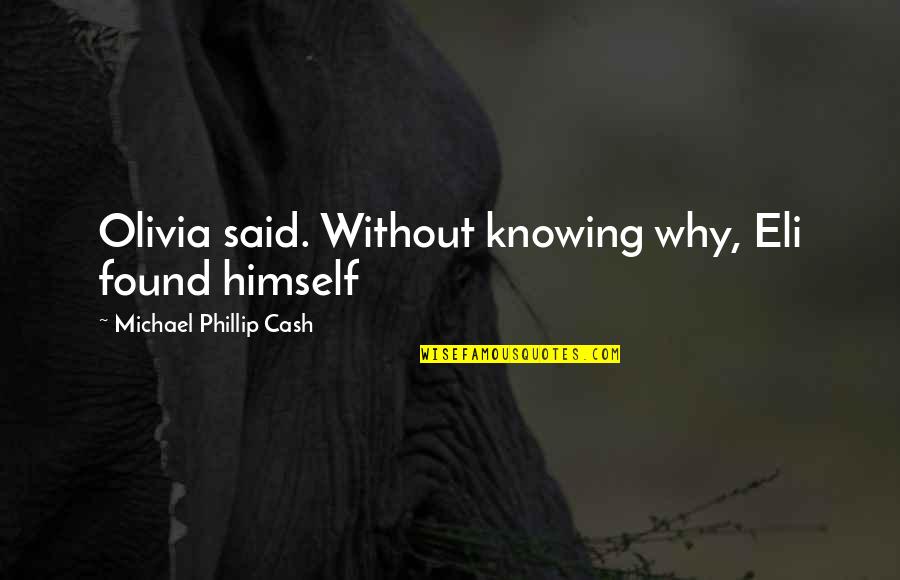 Wietse Tol Quotes By Michael Phillip Cash: Olivia said. Without knowing why, Eli found himself Wietse Tol Quotes By Michael Phillip Cash: Olivia said. Without knowing why, Eli found himself