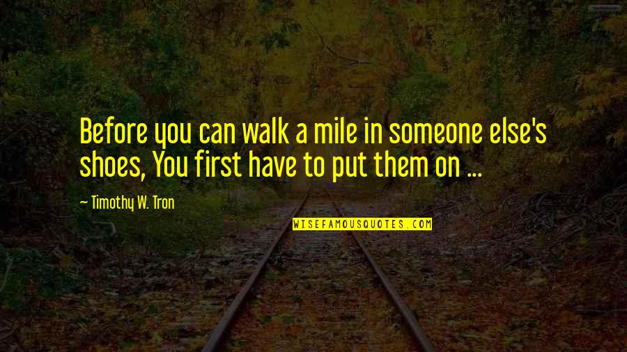 Wietse Tol Quotes By Timothy W. Tron: Before you can walk a mile in someone