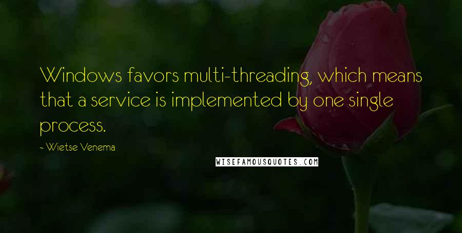 Wietse Venema quotes: Windows favors multi-threading, which means that a service is implemented by one single process.