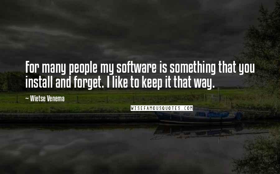 Wietse Venema quotes: For many people my software is something that you install and forget. I like to keep it that way.