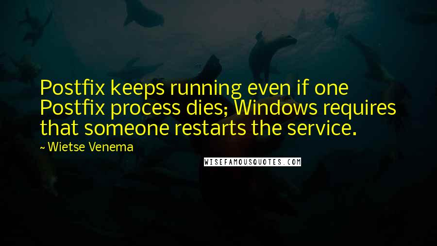 Wietse Venema quotes: Postfix keeps running even if one Postfix process dies; Windows requires that someone restarts the service.