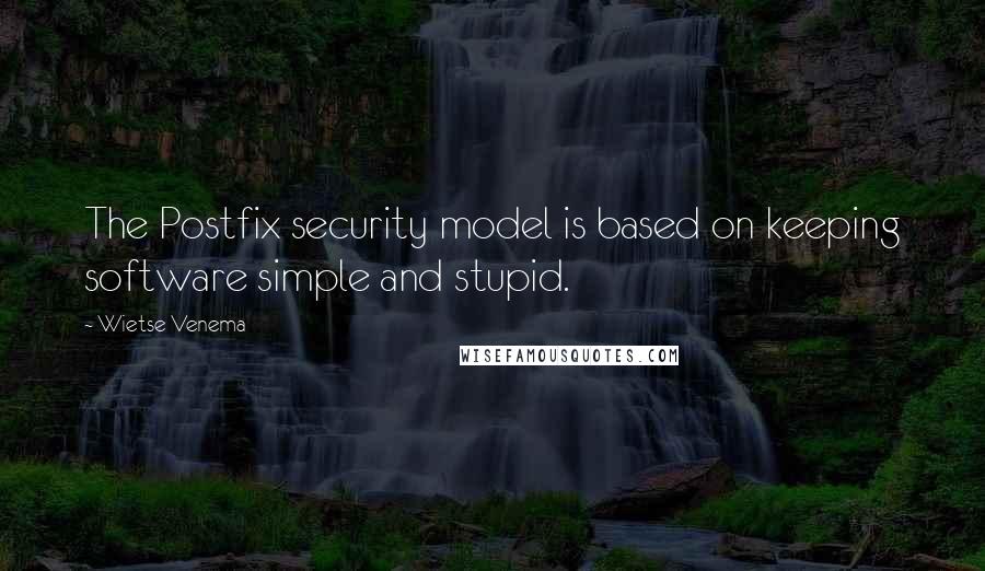 Wietse Venema quotes: The Postfix security model is based on keeping software simple and stupid.