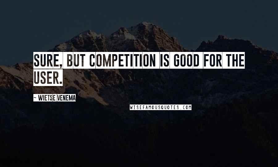 Wietse Venema quotes: Sure, but competition is good for the user.