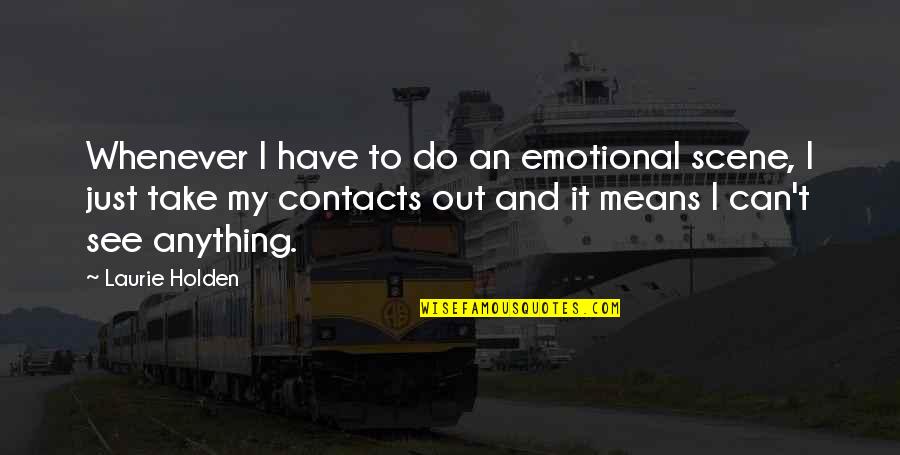 Wietze Adema Quotes By Laurie Holden: Whenever I have to do an emotional scene,
