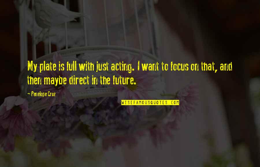 Wietze Adema Quotes By Penelope Cruz: My plate is full with just acting. I