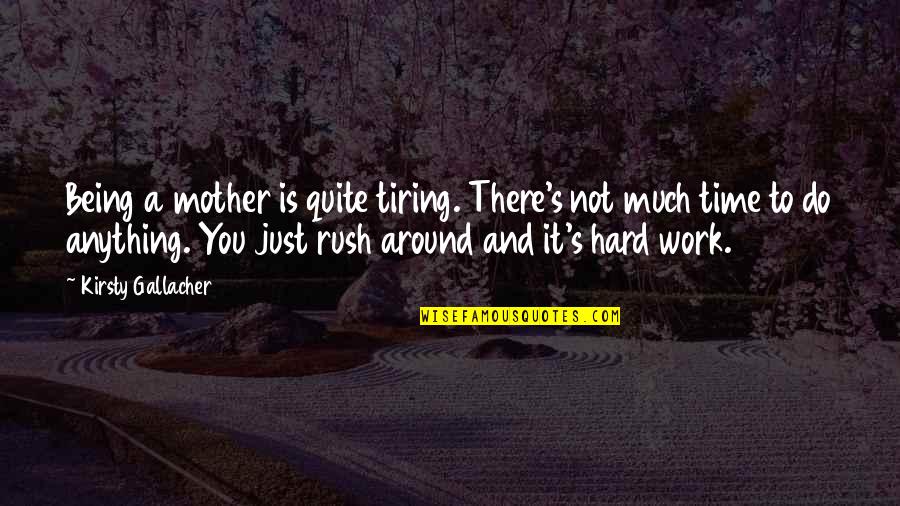Wietze Kunst Quotes By Kirsty Gallacher: Being a mother is quite tiring. There's not Wietze Kunst Quotes By Kirsty Gallacher: Being a mother is quite tiring. There's not