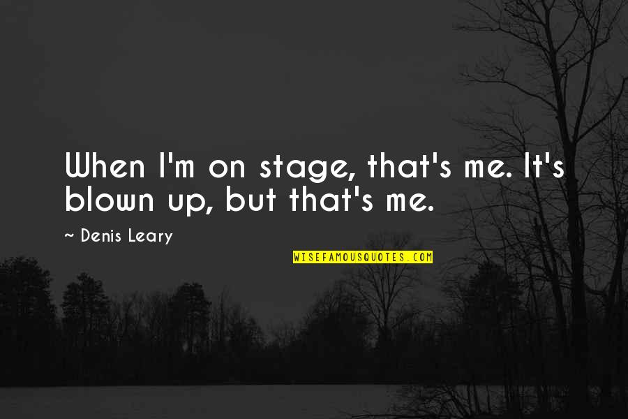 Wietzendorf Quotes By Denis Leary: When I'm on stage, that's me. It's blown