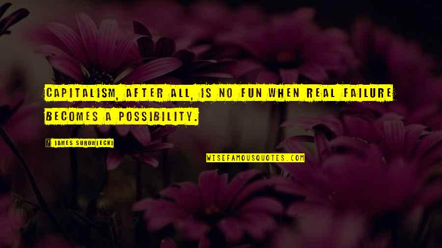 Wietzendorf Quotes By James Surowiecki: Capitalism, after all, is no fun when real Wietzendorf Quotes By James Surowiecki: Capitalism, after all, is no fun when real
