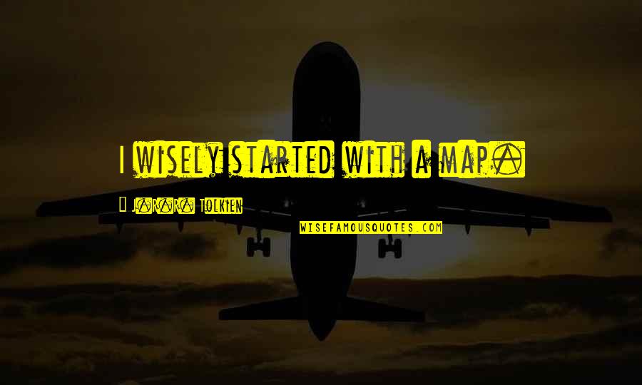 Wietzes Quotes By J.R.R. Tolkien: I wisely started with a map. Wietzes Quotes By J.R.R. Tolkien: I wisely started with a map.