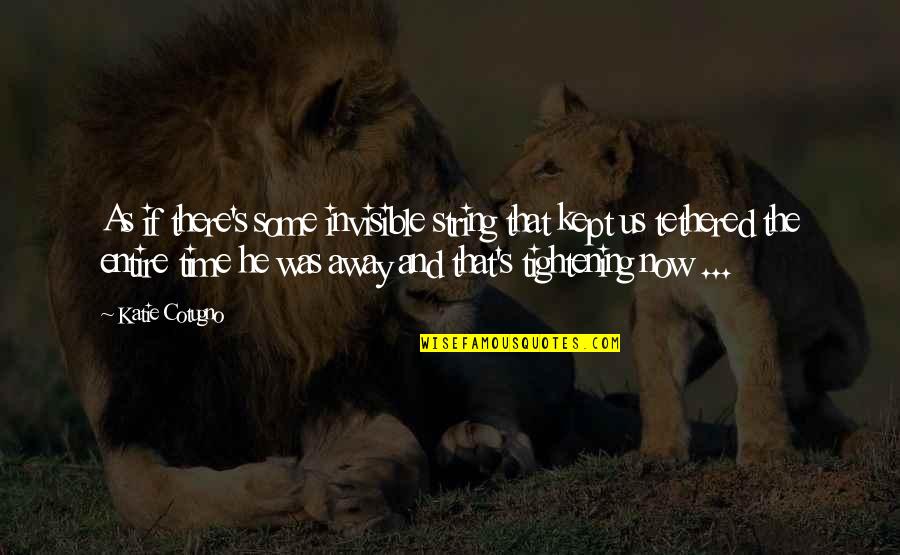 Wietzes Quotes By Katie Cotugno: As if there's some invisible string that kept Wietzes Quotes By Katie Cotugno: As if there's some invisible string that kept