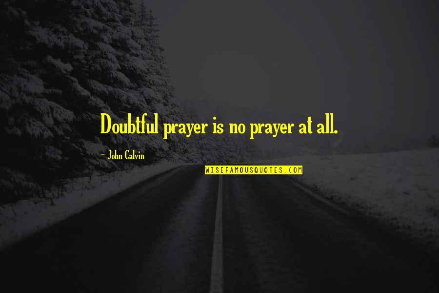 Wieuca Day School Quotes By John Calvin: Doubtful prayer is no prayer at all. Wieuca Day School Quotes By John Calvin: Doubtful prayer is no prayer at all.