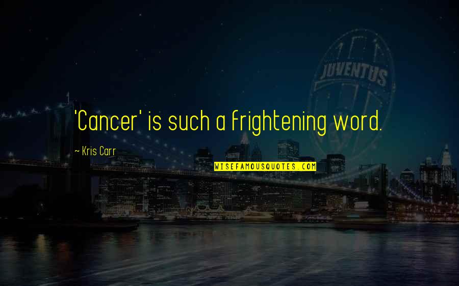 Wieuca Day School Quotes By Kris Carr: 'Cancer' is such a frightening word. Wieuca Day School Quotes By Kris Carr: 'Cancer' is such a frightening word.