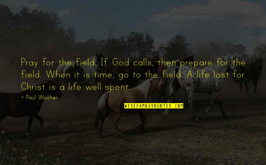 Wieuca Day School Quotes By Paul Washer: Pray for the field. If God calls, then Wieuca Day School Quotes By Paul Washer: Pray for the field. If God calls, then