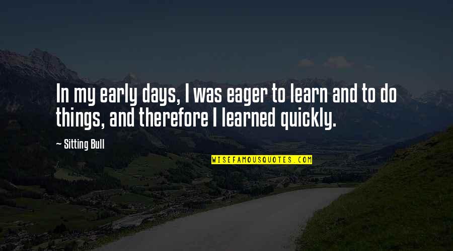 Wieviel Tafelspitzfleischbpro Quotes By Sitting Bull: In my early days, I was eager to