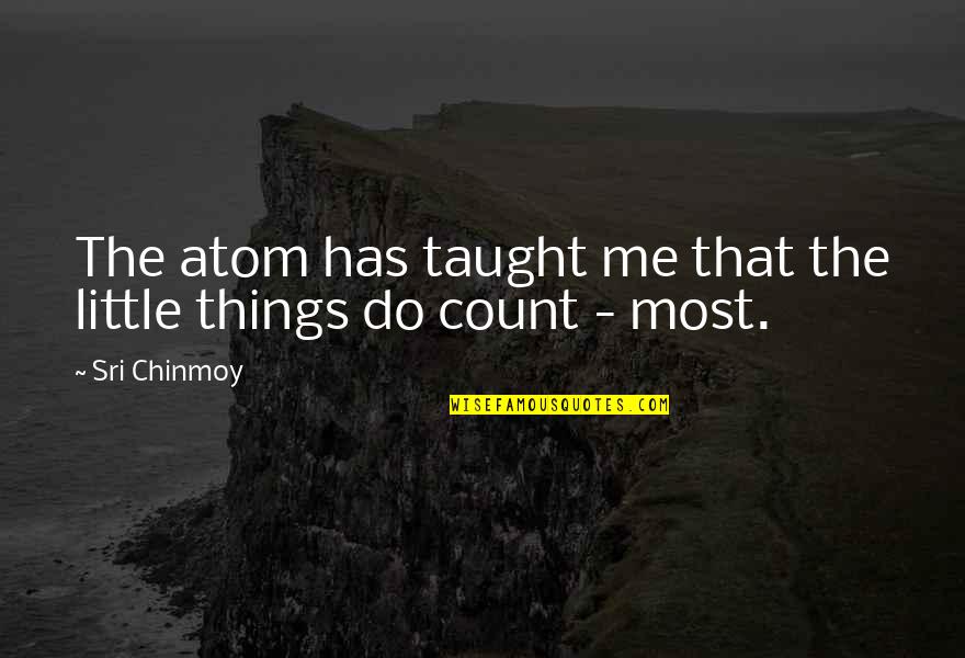 Wieviel Uhr Quotes By Sri Chinmoy: The atom has taught me that the little