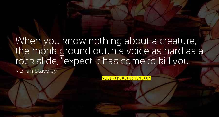 Wieyx Quotes By Brian Staveley: When you know nothing about a creature," the Wieyx Quotes By Brian Staveley: When you know nothing about a creature," the