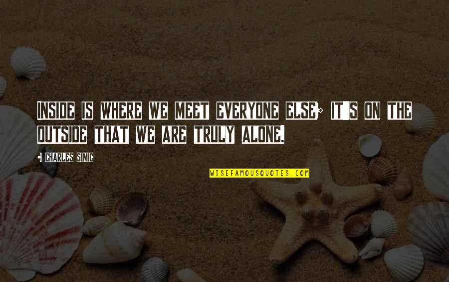 Wieyx Quotes By Charles Simic: Inside is where we meet everyone else; it's