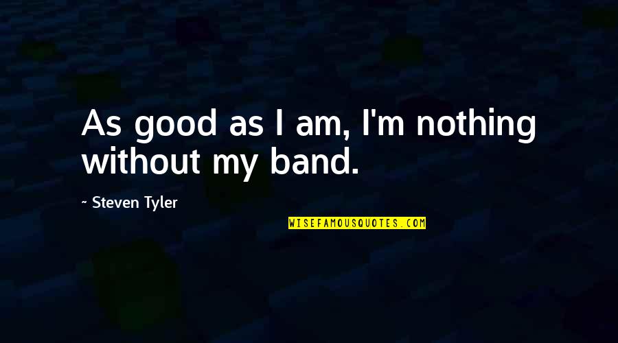 Wiezorek Logging Quotes By Steven Tyler: As good as I am, I'm nothing without