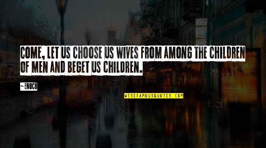 Wife And Children Quotes By Enoch: Come, let us choose us wives from among