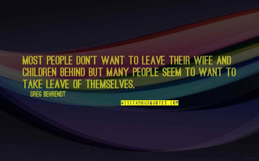 Wife And Children Quotes By Greg Behrendt: Most people don't want to leave their wife Wife And Children Quotes By Greg Behrendt: Most people don't want to leave their wife