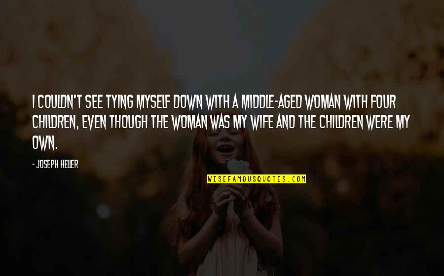 Wife And Children Quotes By Joseph Heller: I couldn't see tying myself down with a Wife And Children Quotes By Joseph Heller: I couldn't see tying myself down with a