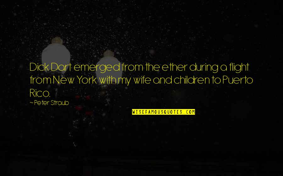 Wife And Children Quotes By Peter Straub: Dick Dart emerged from the ether during a Wife And Children Quotes By Peter Straub: Dick Dart emerged from the ether during a