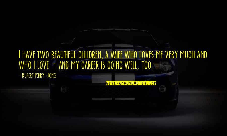 Wife And Children Quotes By Rupert Penry-Jones: I have two beautiful children, a wife who Wife And Children Quotes By Rupert Penry-Jones: I have two beautiful children, a wife who