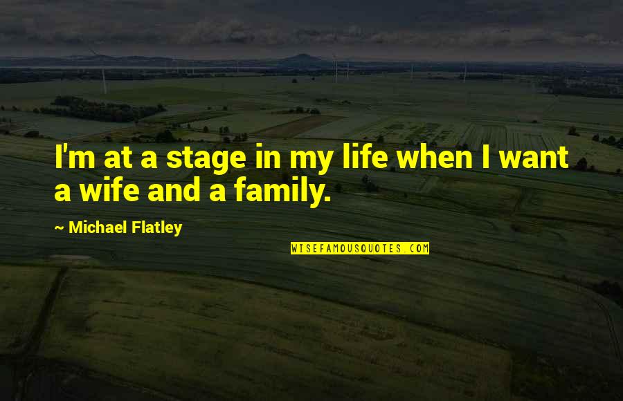 Wife And Family Quotes By Michael Flatley: I'm at a stage in my life when