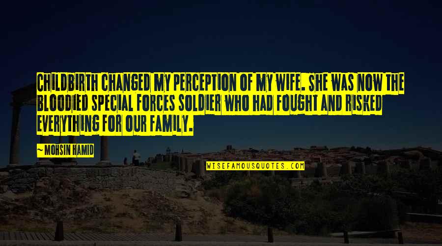 Wife And Family Quotes By Mohsin Hamid: Childbirth changed my perception of my wife. She