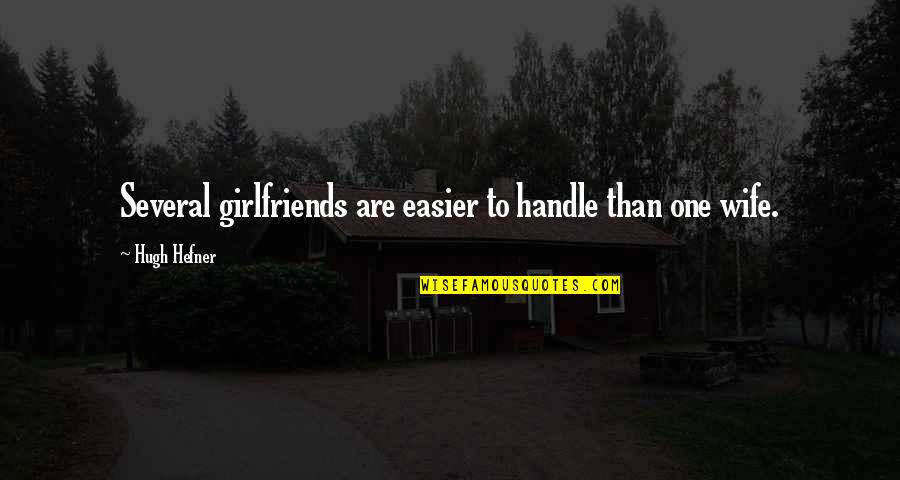 Wife And Girlfriend Quotes By Hugh Hefner: Several girlfriends are easier to handle than one